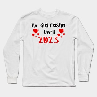 No Girlfriend Until 2023 Long Sleeve T-Shirt